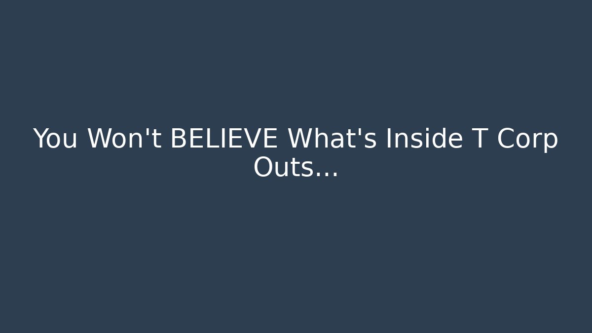 You Won't BELIEVE What's Inside T Corp Outs...
