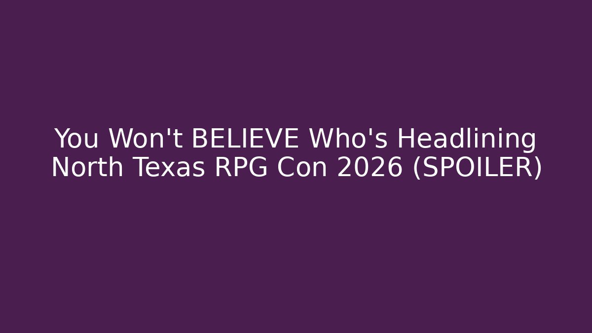 You Won't BELIEVE Who's Headlining North Texas RPG Con 2026 (SPOILER)