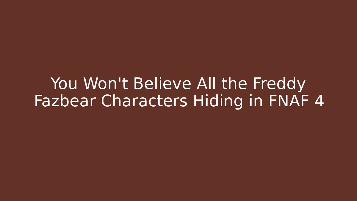You Won't Believe All the Freddy Fazbear Characters Hiding in FNAF 4