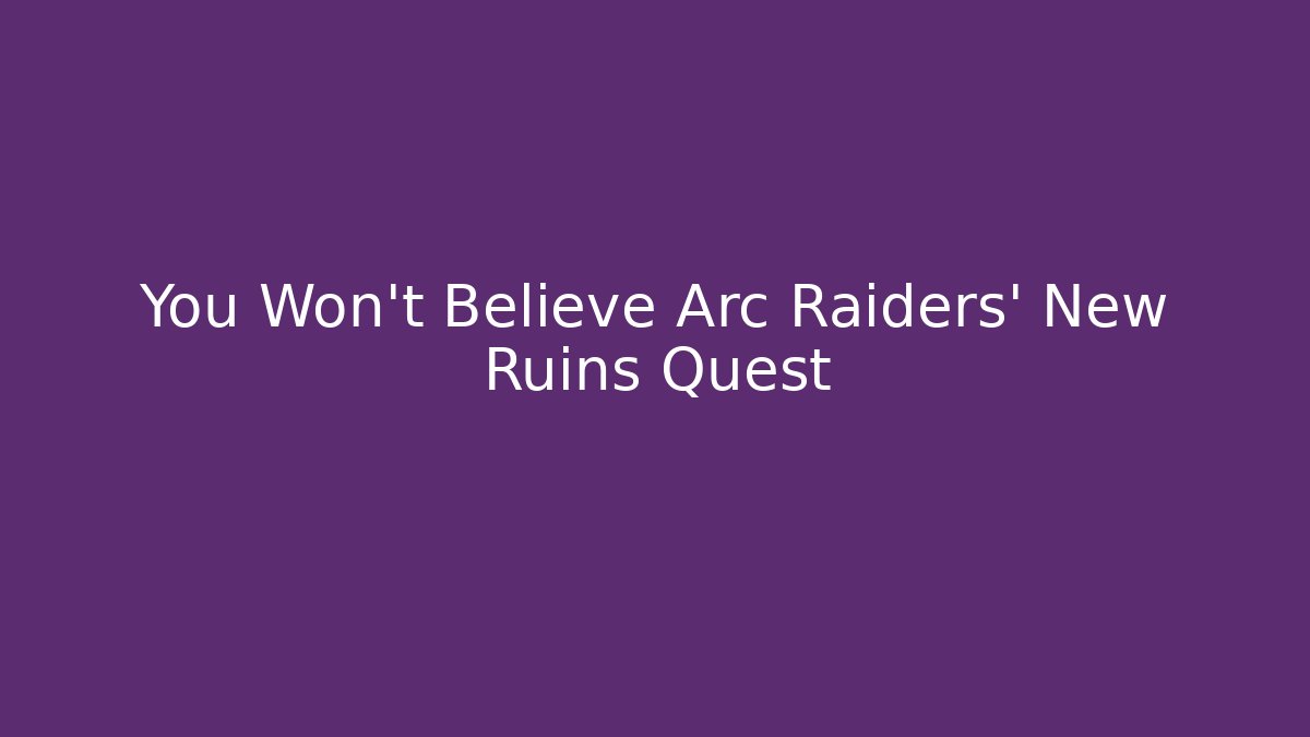 You Won't Believe Arc Raiders' New Ruins Quest