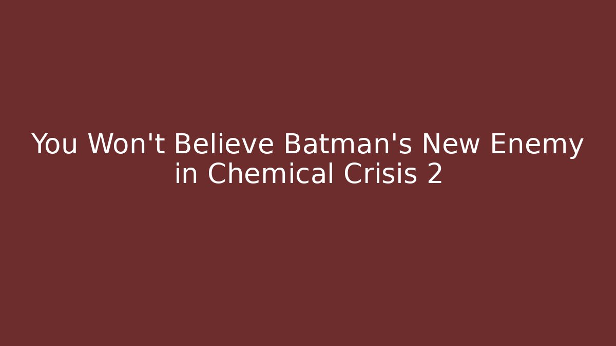 You Won't Believe Batman's New Enemy in Chemical Crisis 2