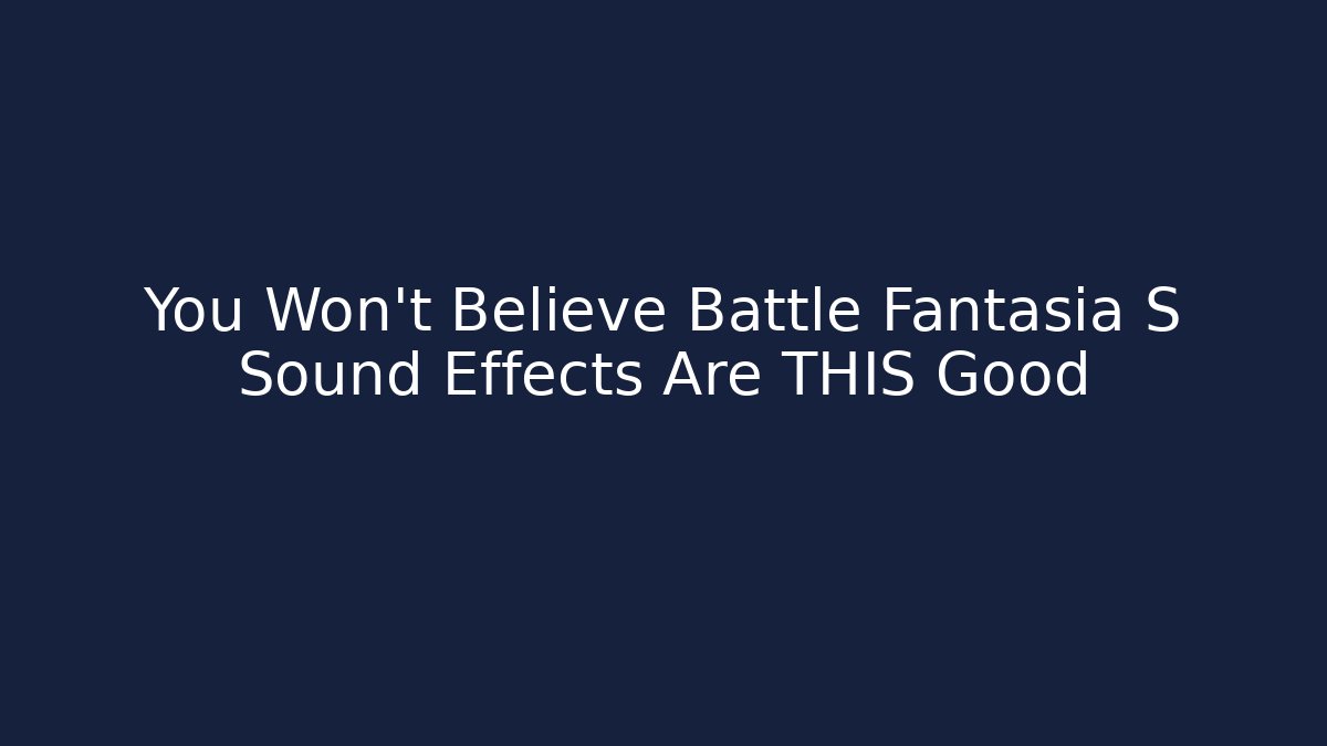 You Won't Believe Battle Fantasia S Sound Effects Are THIS Good