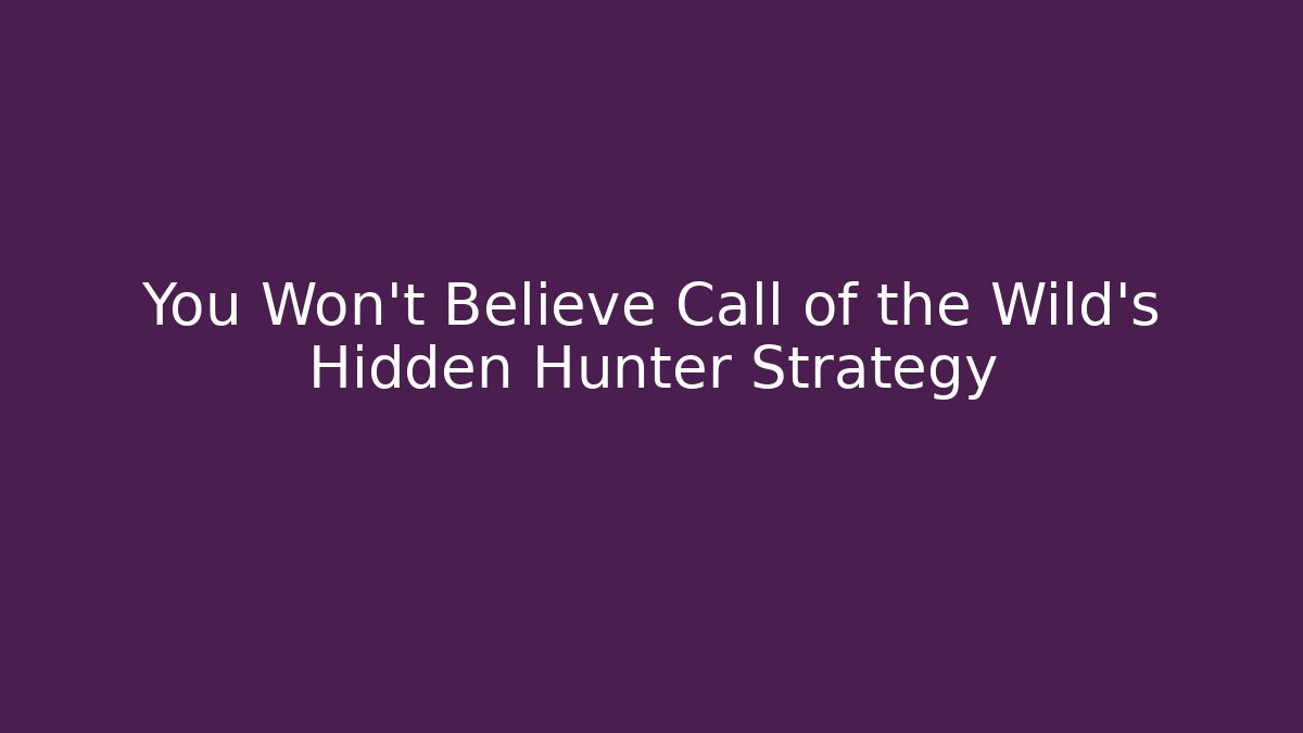 You Won't Believe Call of the Wild's Hidden Hunter Strategy