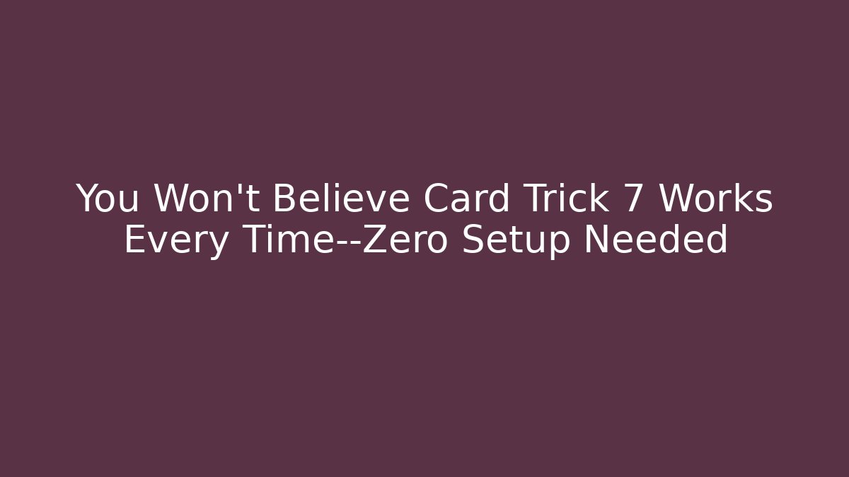 You Won't Believe Card Trick 7 Works Every Time—Zero Setup Needed - Critter Realm