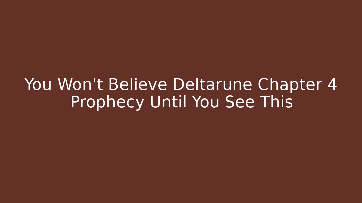You Won't Believe Deltarune Chapter 4 Prophecy Until You See This