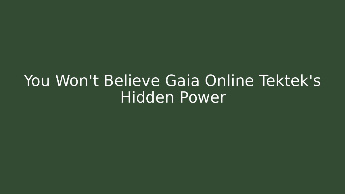 You Won't Believe Gaia Online Tektek's Hidden Power
