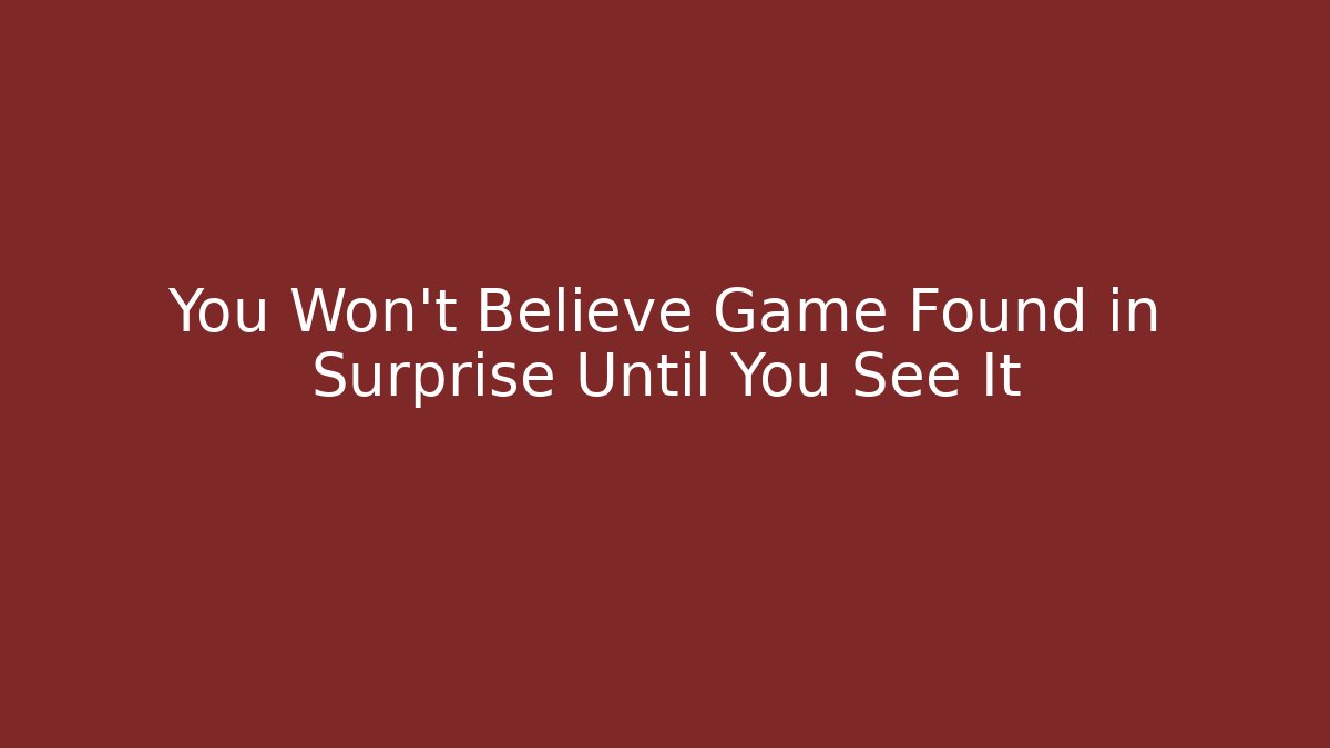 You Won't Believe Game Found in Surprise Until You See It