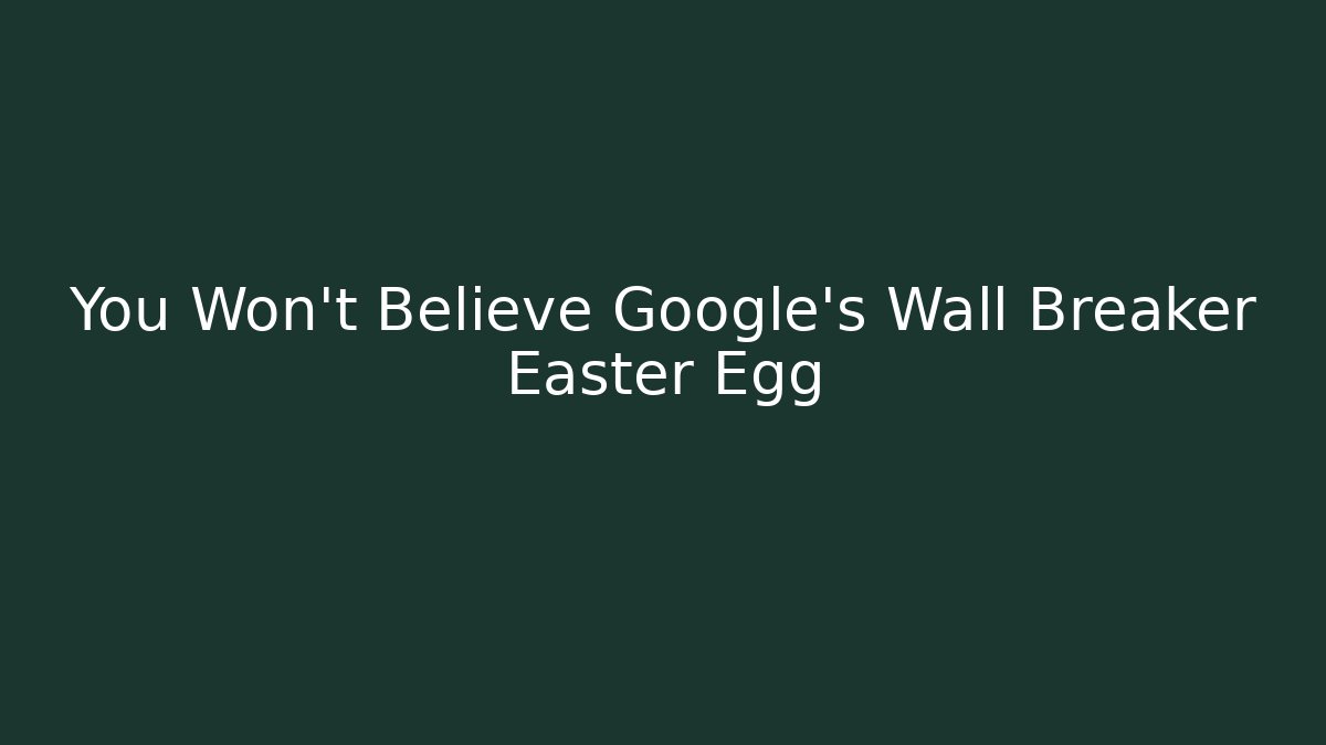 You Won't Believe Google's Wall Breaker Easter Egg