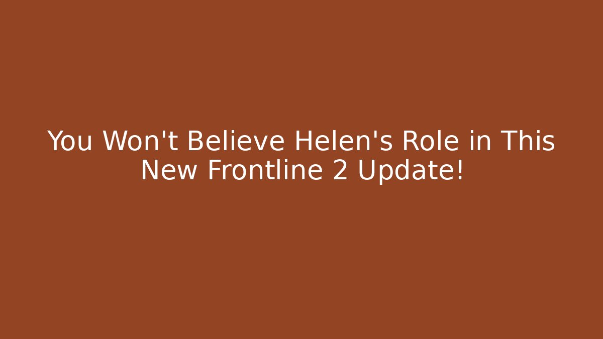 You Won't Believe Helen's Role in This New Frontline 2 Update!