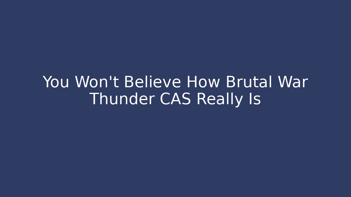 You Won't Believe How Brutal War Thunder CAS Really Is
