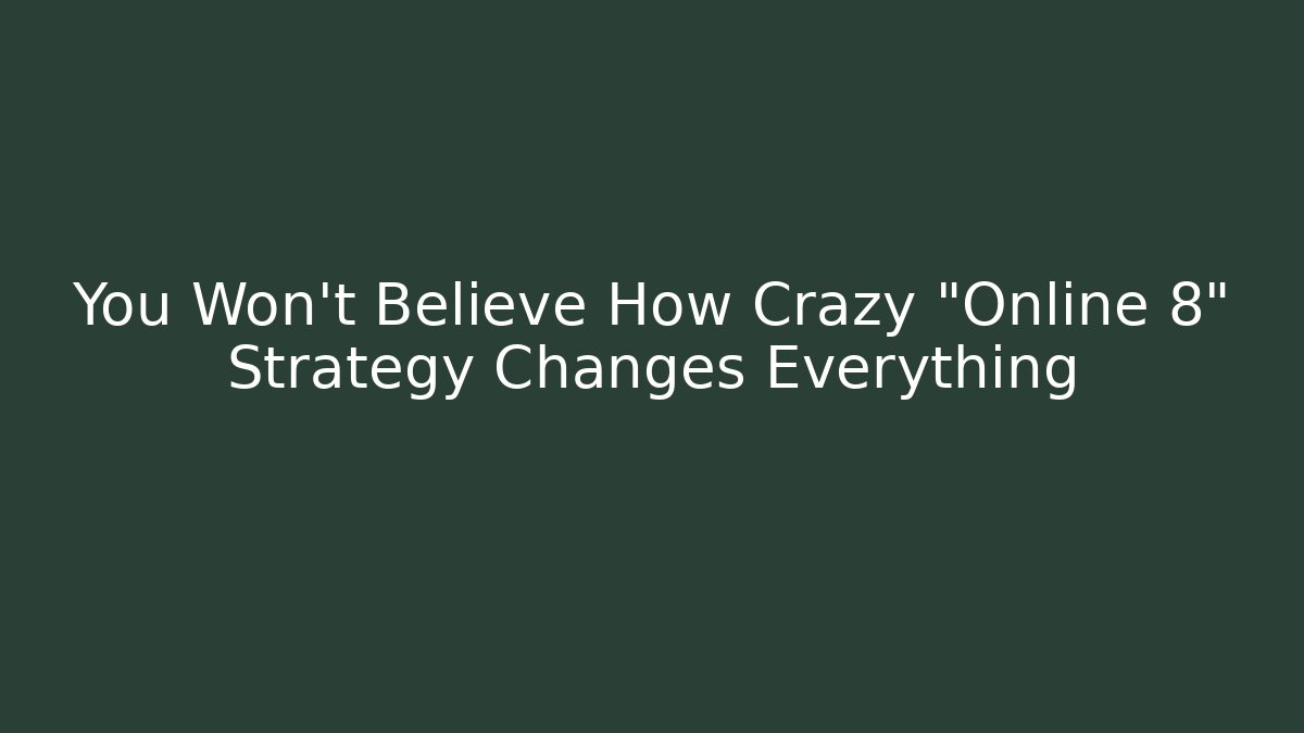 You Won't Believe How Crazy "Online 8" Strategy Changes Everything