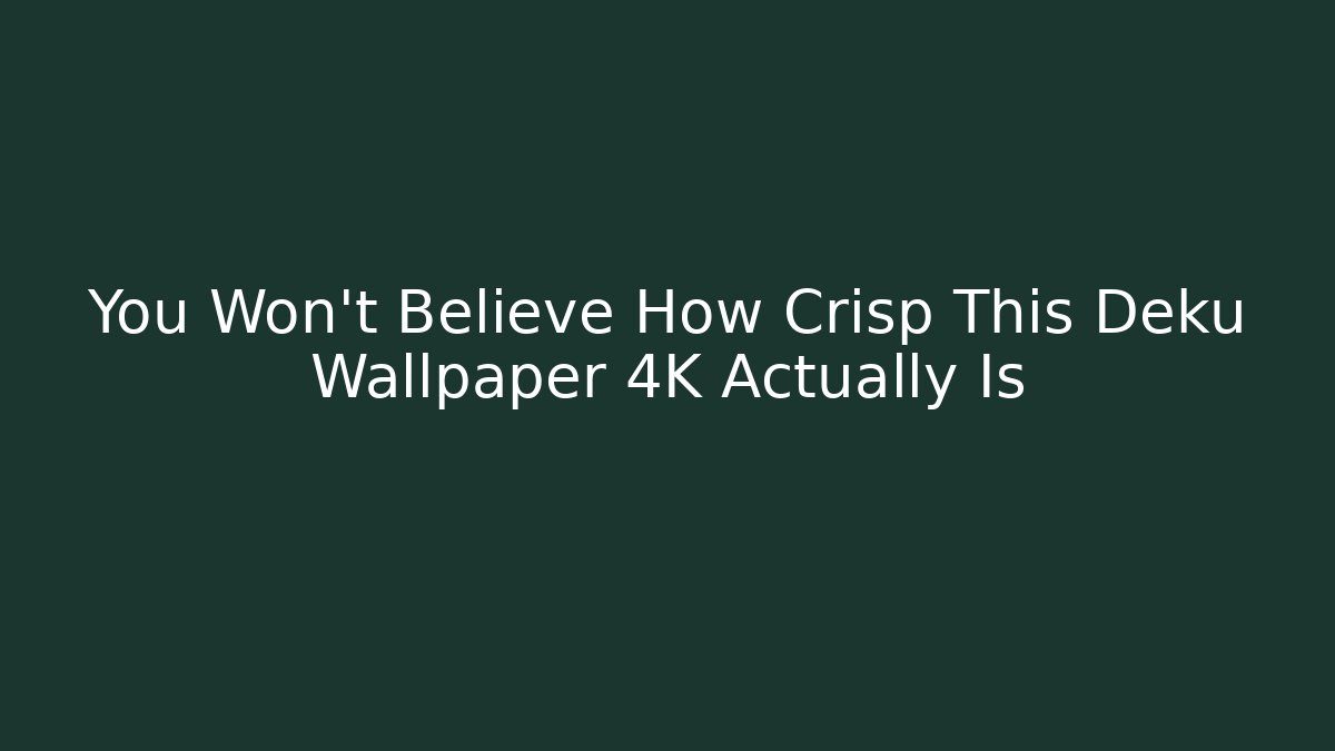 You Won't Believe How Crisp This Deku Wallpaper 4K Actually Is