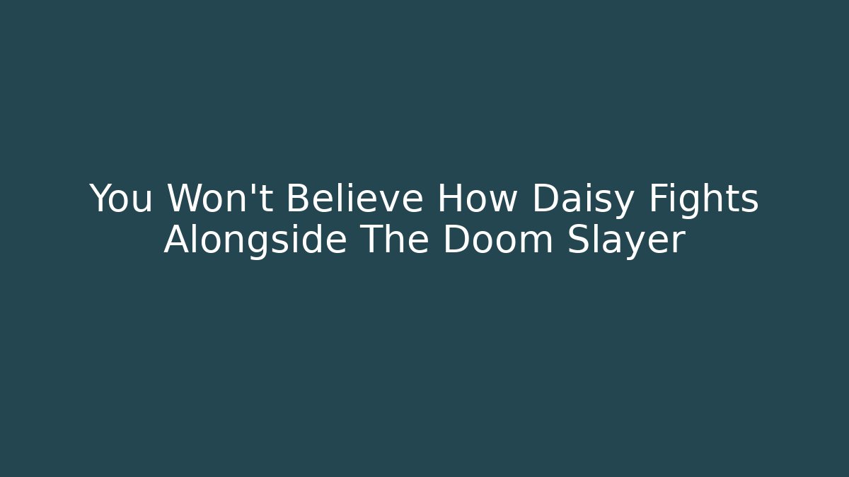 You Won't Believe How Daisy Fights Alongside The Doom Slayer