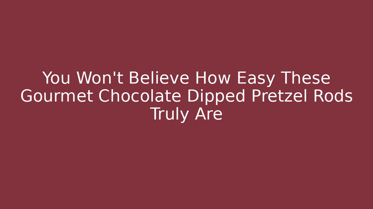 You Won't Believe How Easy These Gourmet Chocolate Dipped Pretzel Rods Truly Are