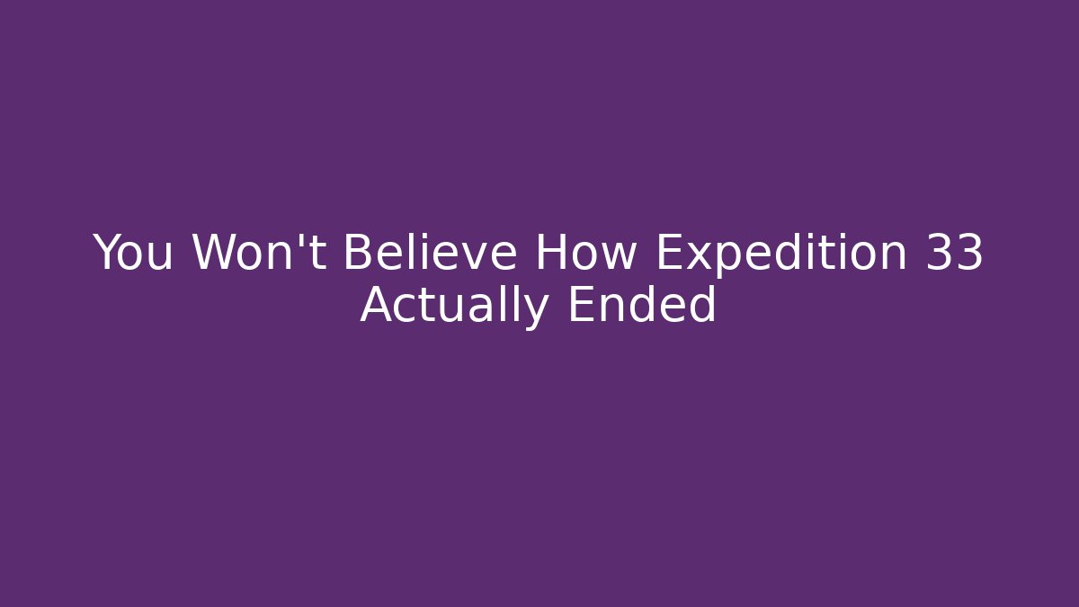 You Won't Believe How Expedition 33 Actually Ended