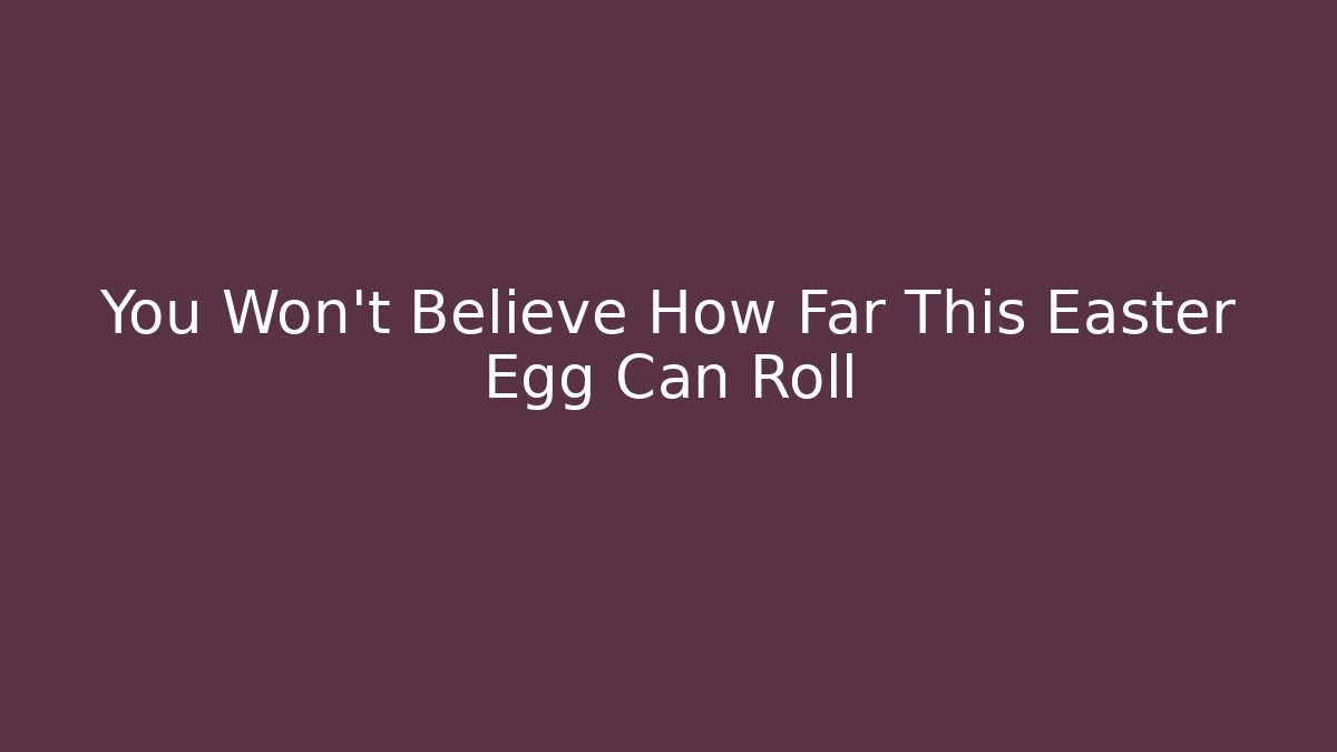 You Won't Believe How Far This Easter Egg Can Roll