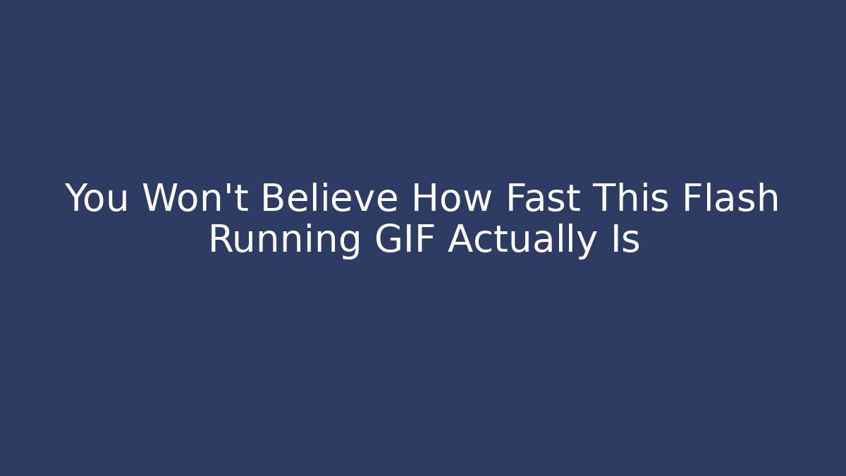 You Won't Believe How Fast This Flash Running GIF Actually Is
