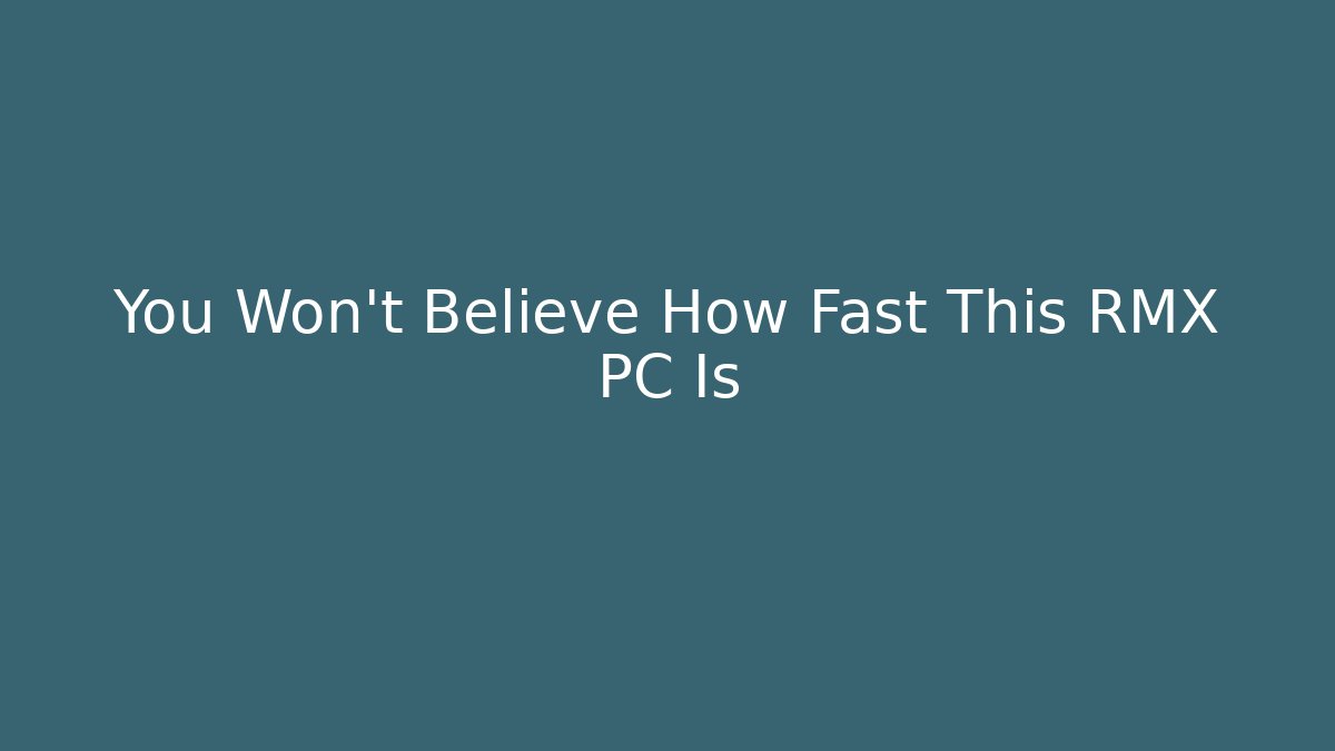 You Won't Believe How Fast This RMX PC Is
