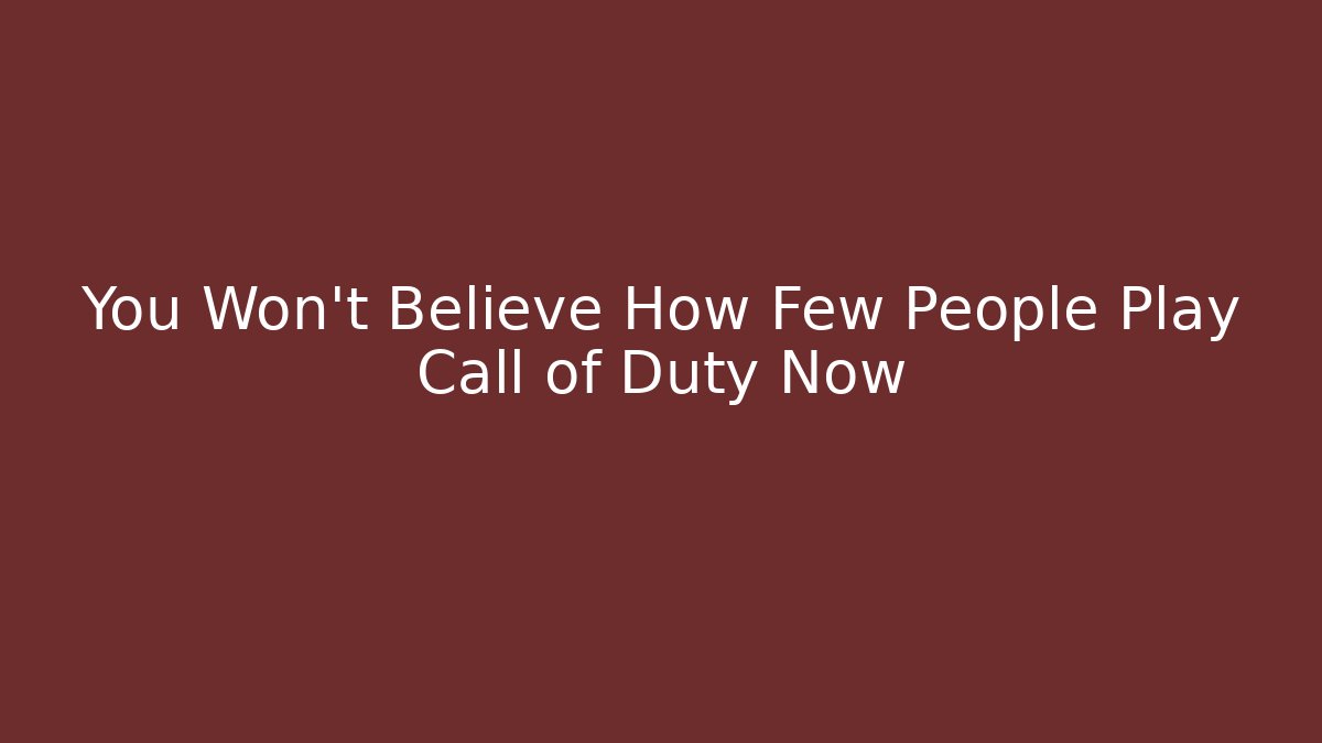 You Won't Believe How Few People Play Call of Duty Now