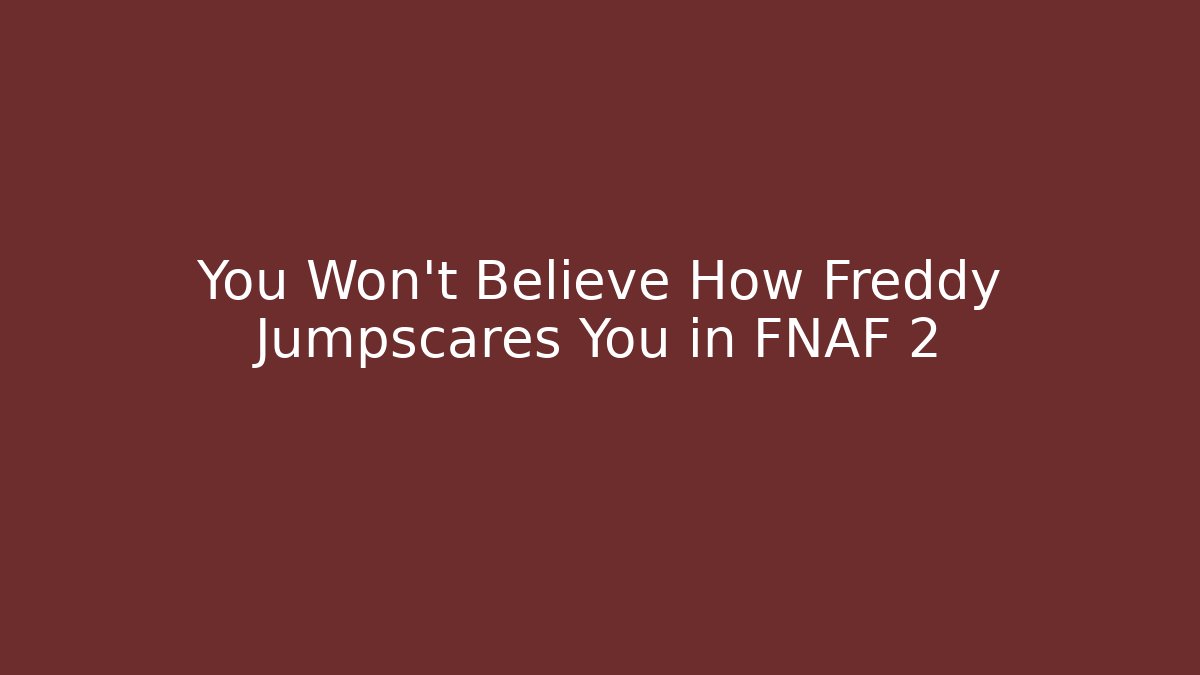 You Won't Believe How Freddy Jumpscares You in FNAF 2