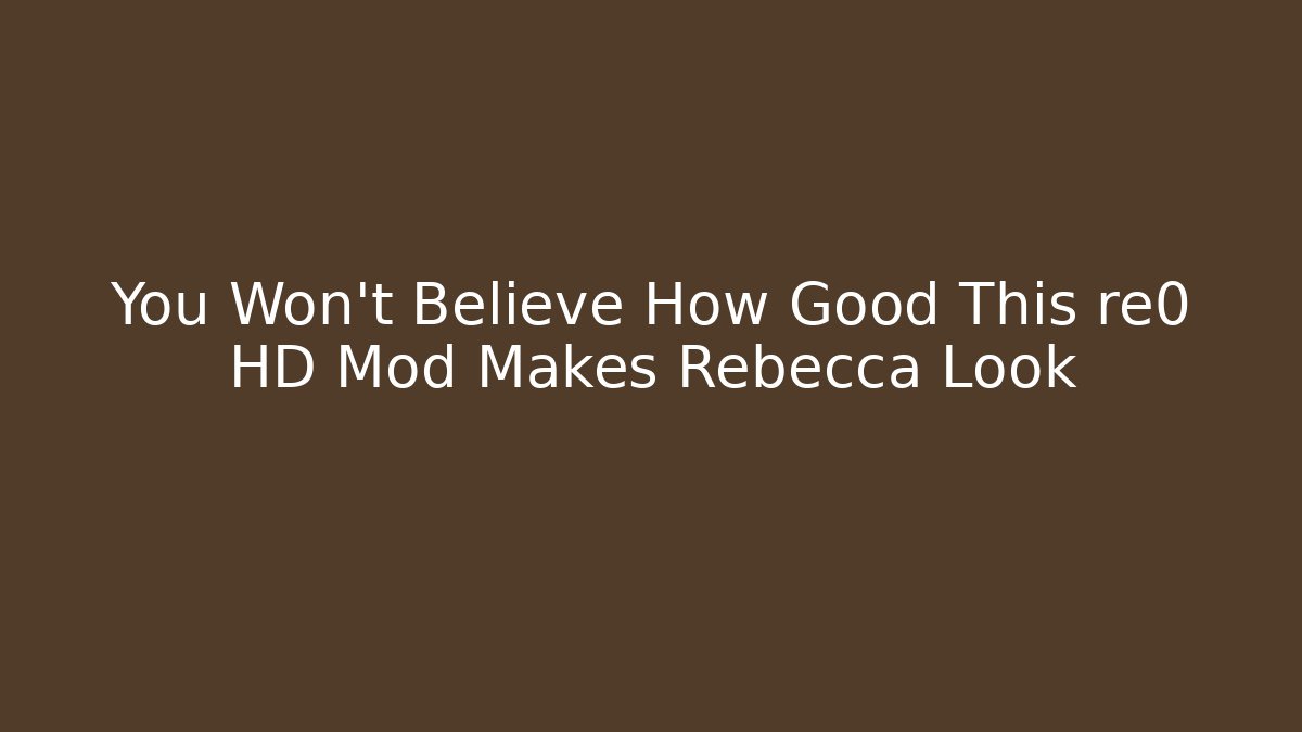 You Won't Believe How Good This re0 HD Mod Makes Rebecca Look