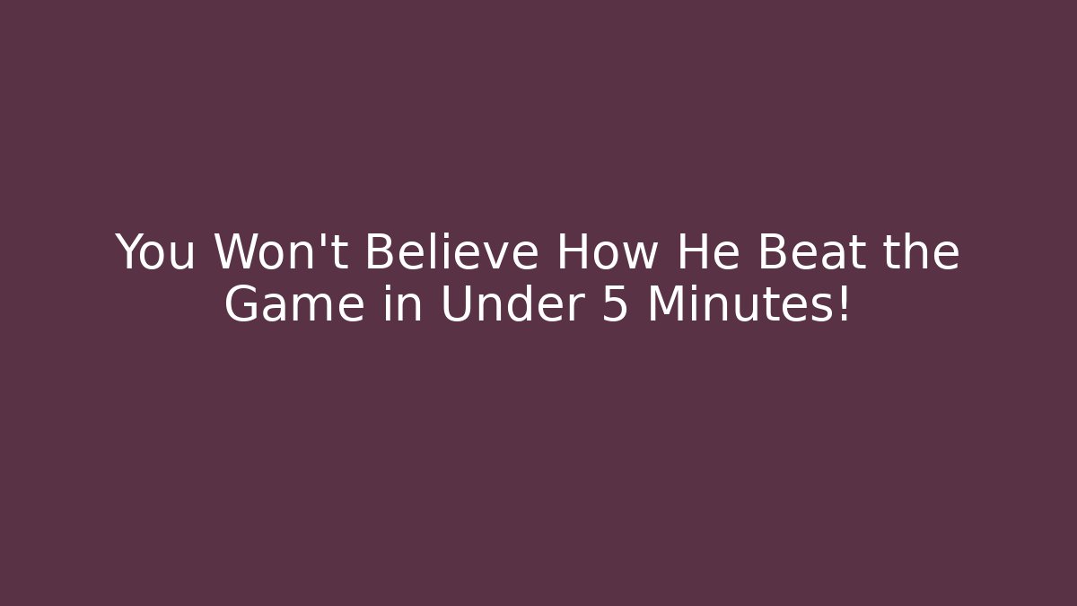 You Won't Believe How He Beat the Game in Under 5 Minutes!