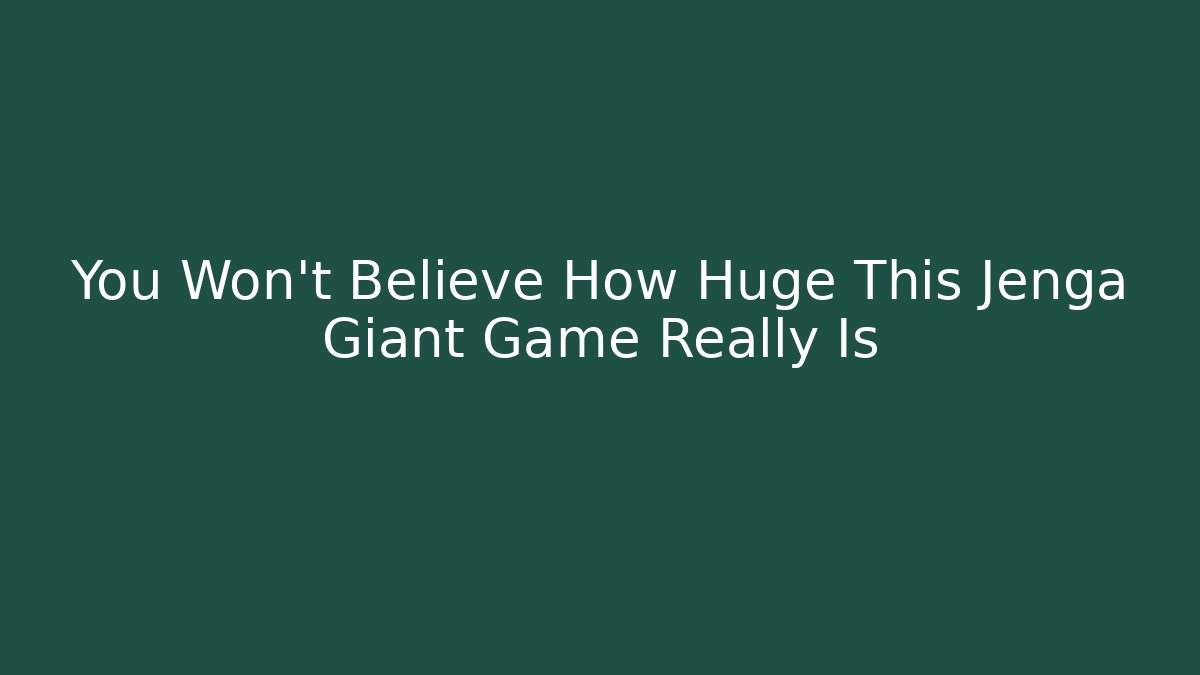 You Won't Believe How Huge This Jenga Giant Game Really Is