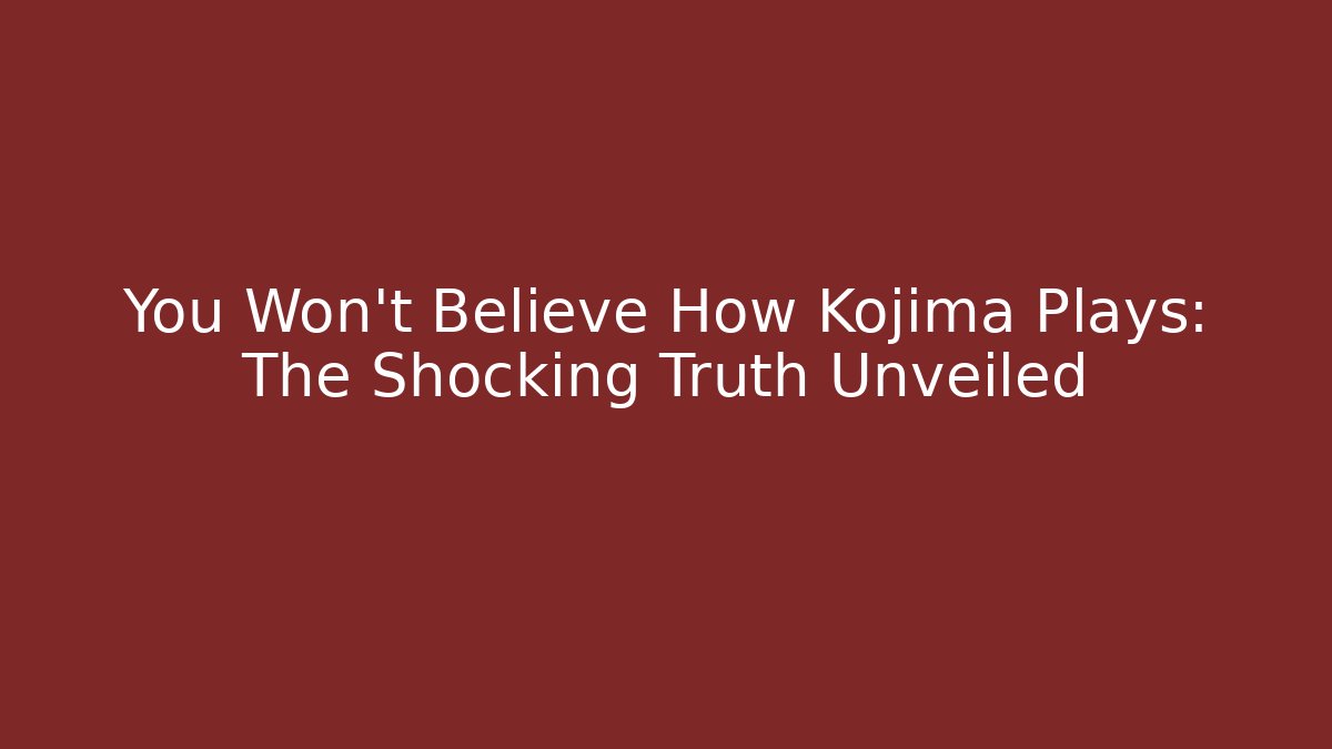 You Won't Believe How Kojima Plays: The Shocking Truth Unveiled