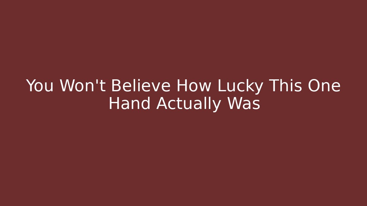 You Won't Believe How Lucky This One Hand Actually Was