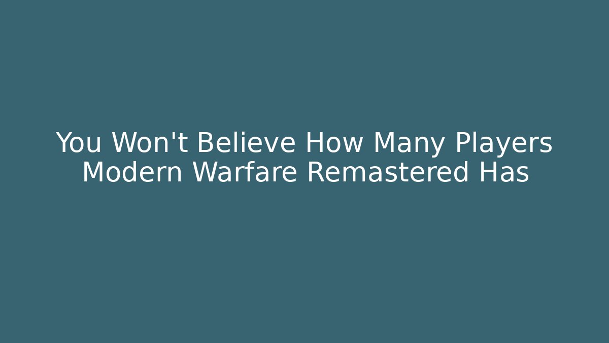 You Won't Believe How Many Players Modern Warfare Remastered Has