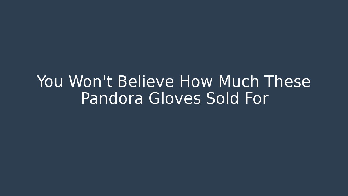 You Won't Believe How Much These Pandora Gloves Sold For