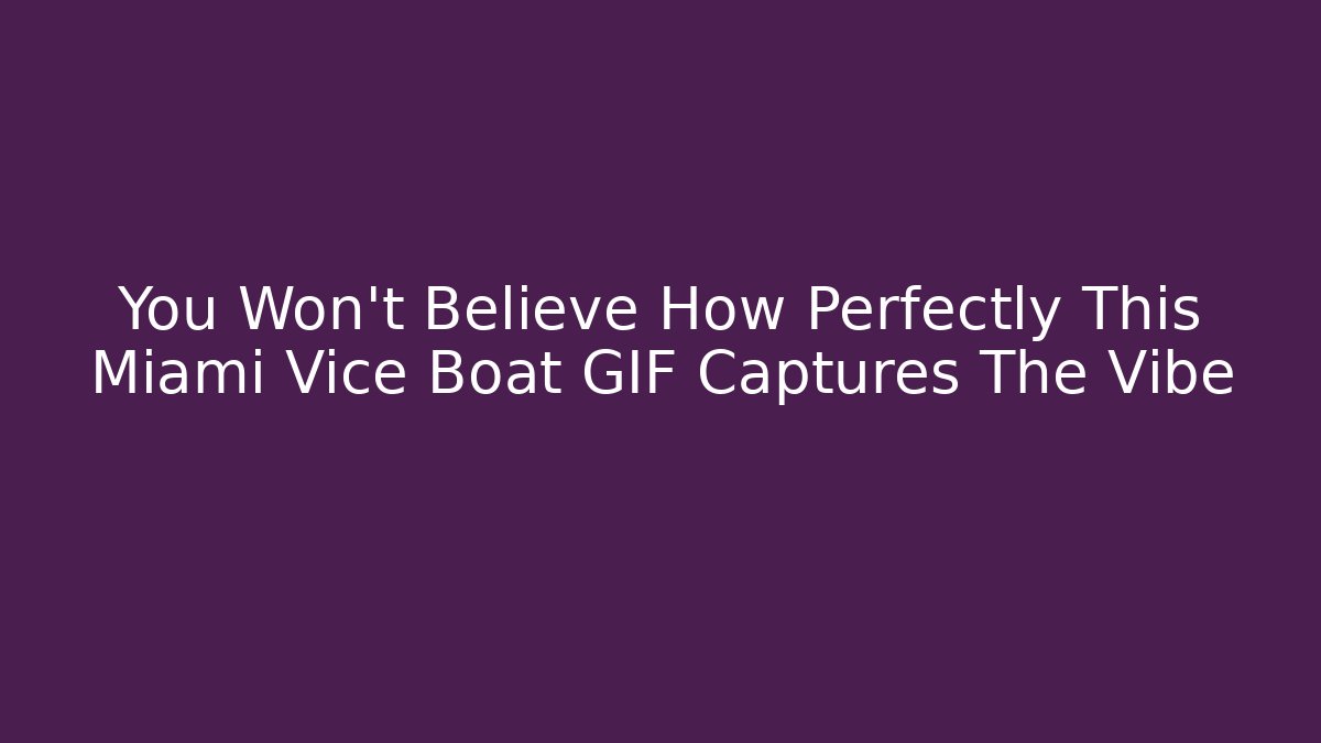 You Won't Believe How Perfectly This Miami Vice Boat GIF Captures The Vibe