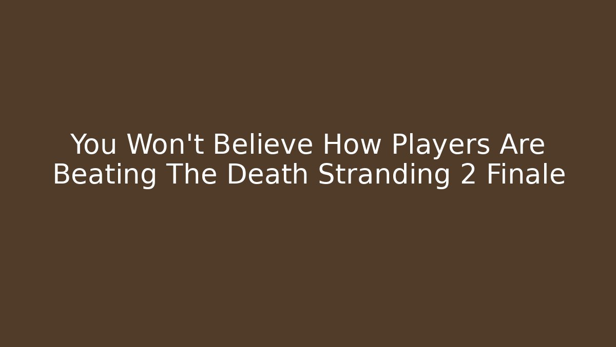 You Won't Believe How Players Are Beating The Death Stranding 2 Finale