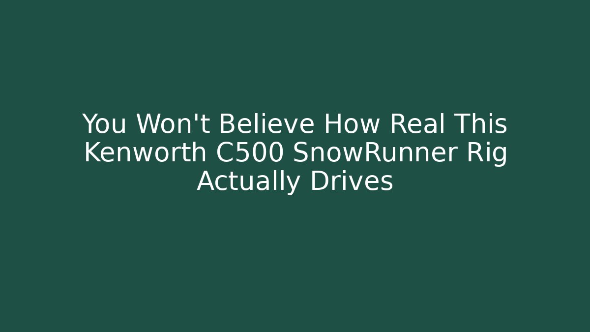 You Won't Believe How Real This Kenworth C500 SnowRunner Rig Actually Drives