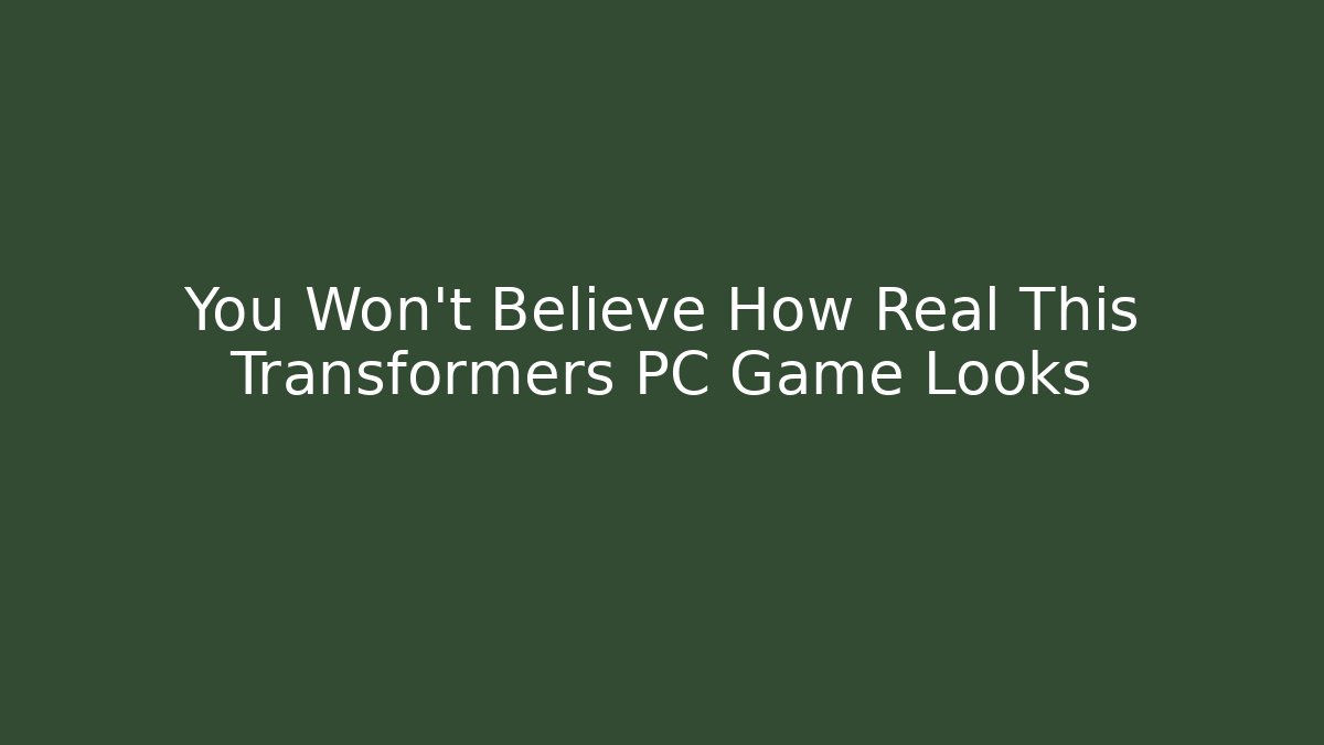 You Won't Believe How Real This Transformers PC Game Looks - Critter Realm