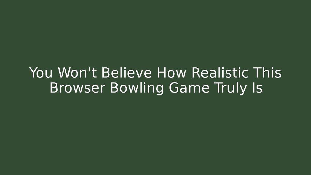 You Won't Believe How Realistic This Browser Bowling Game Truly Is