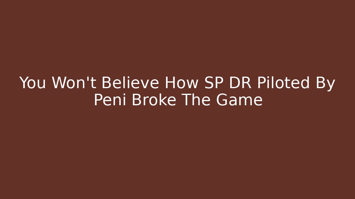 You Won't Believe How SP DR Piloted By Peni Broke The Game