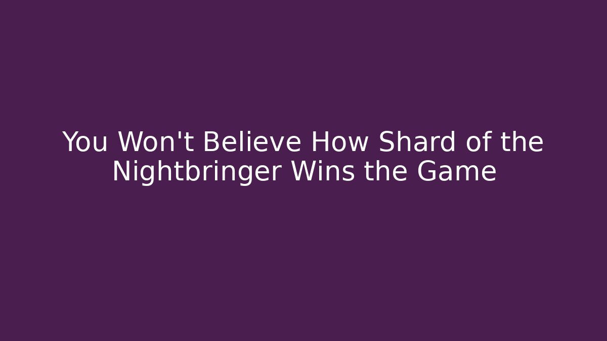You Won't Believe How Shard of the Nightbringer Wins the Game
