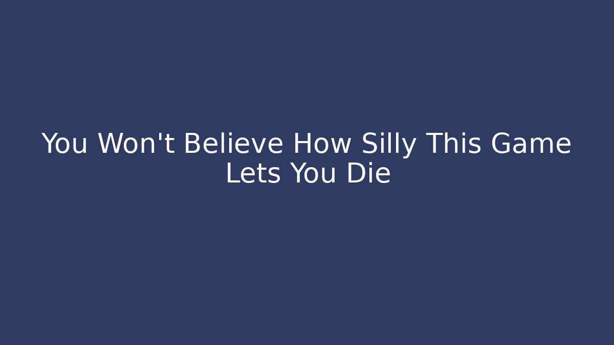 You Won't Believe How Silly This Game Lets You Die
