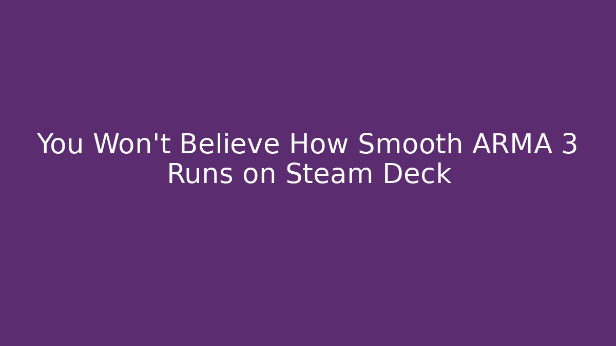 You Won't Believe How Smooth ARMA 3 Runs on Steam Deck