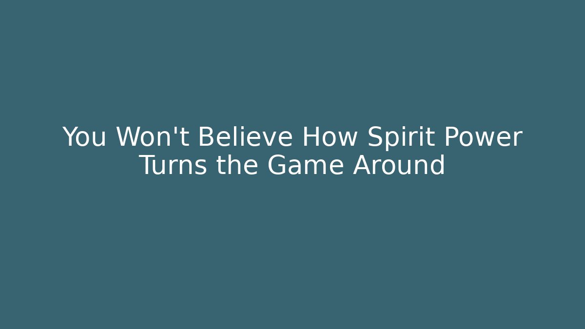 You Won't Believe How Spirit Power Turns the Game Around