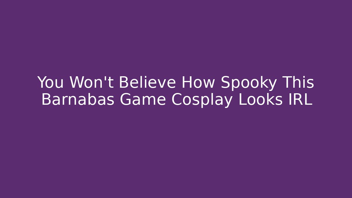 You Won't Believe How Spooky This Barnabas Game Cosplay Looks IRL