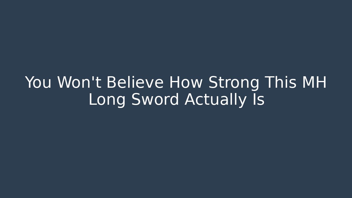 You Won't Believe How Strong This MH Long Sword Actually Is