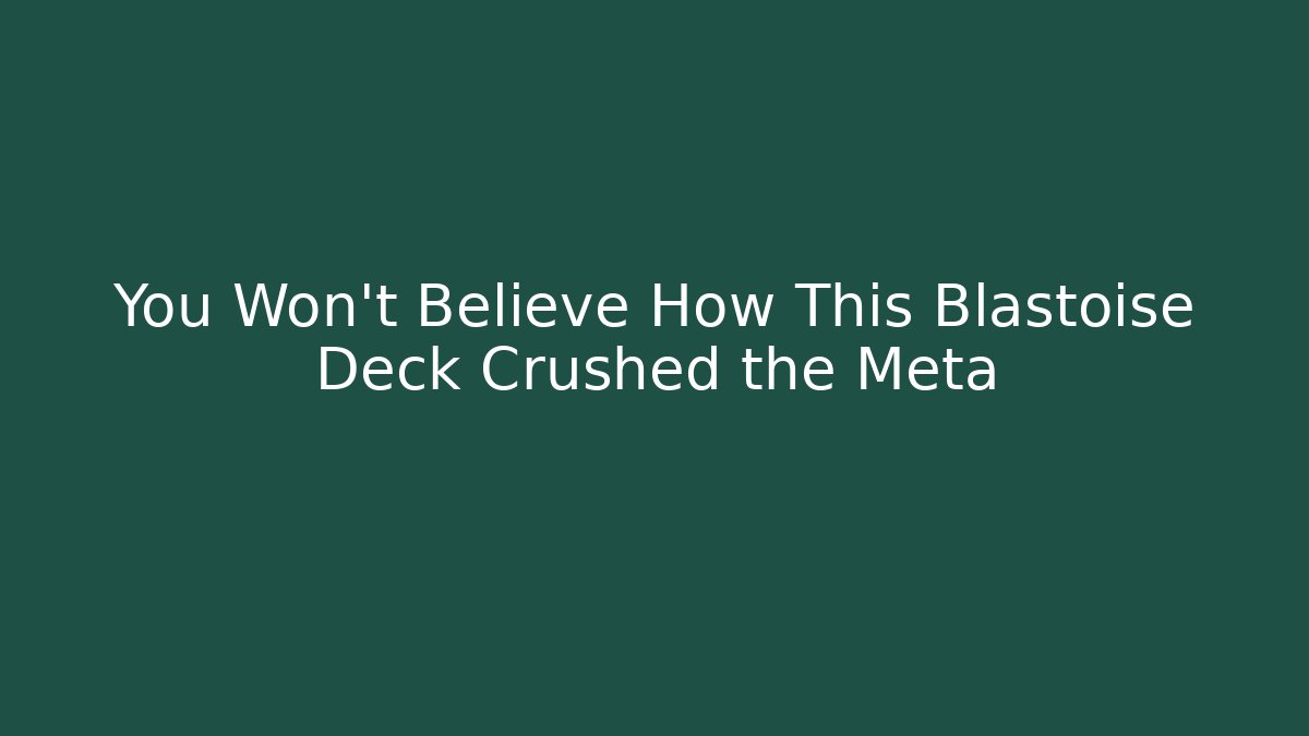 You Won't Believe How This Blastoise Deck Crushed the Meta