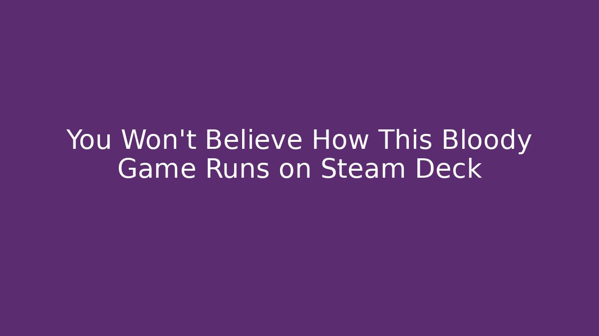 You Won't Believe How This Bloody Game Runs on Steam Deck
