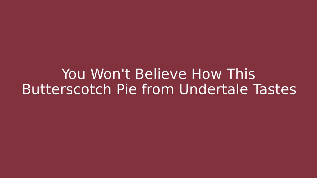 You Won't Believe How This Butterscotch Pie from Undertale Tastes