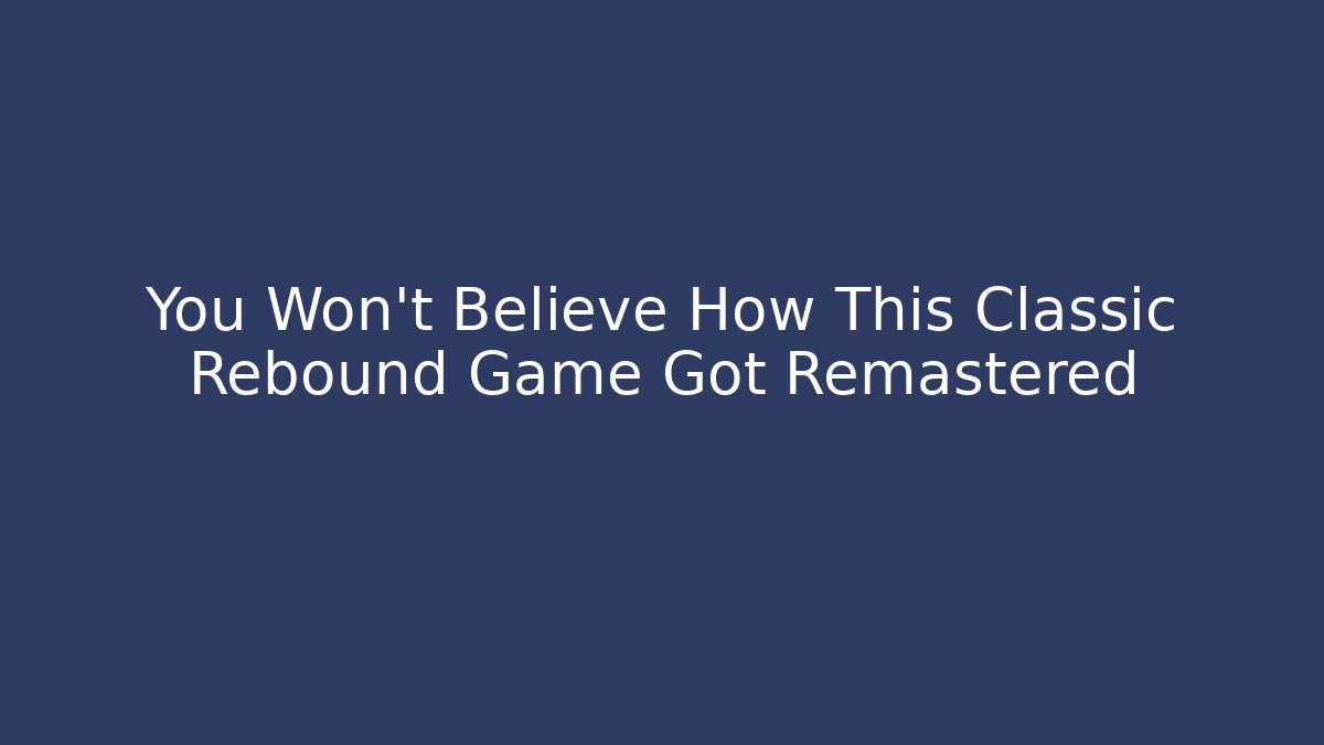You Won't Believe How This Classic Rebound Game Got Remastered