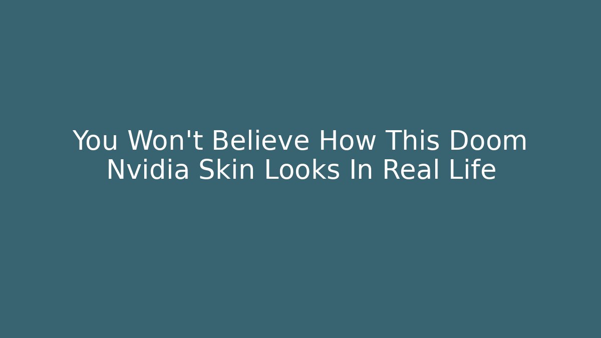 You Won't Believe How This Doom Nvidia Skin Looks In Real Life