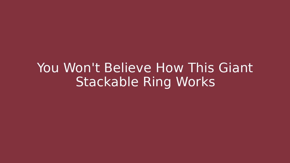 You Won't Believe How This Giant Stackable Ring Works