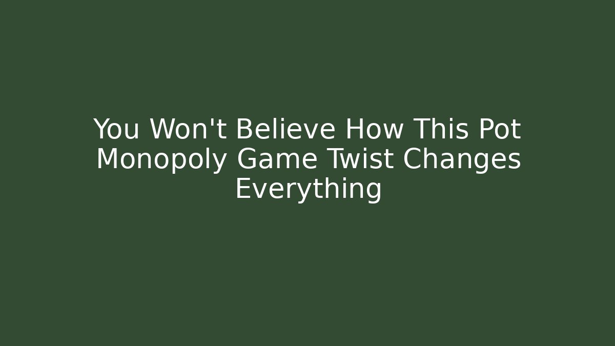 You Won't Believe How This Pot Monopoly Game Twist Changes Everything